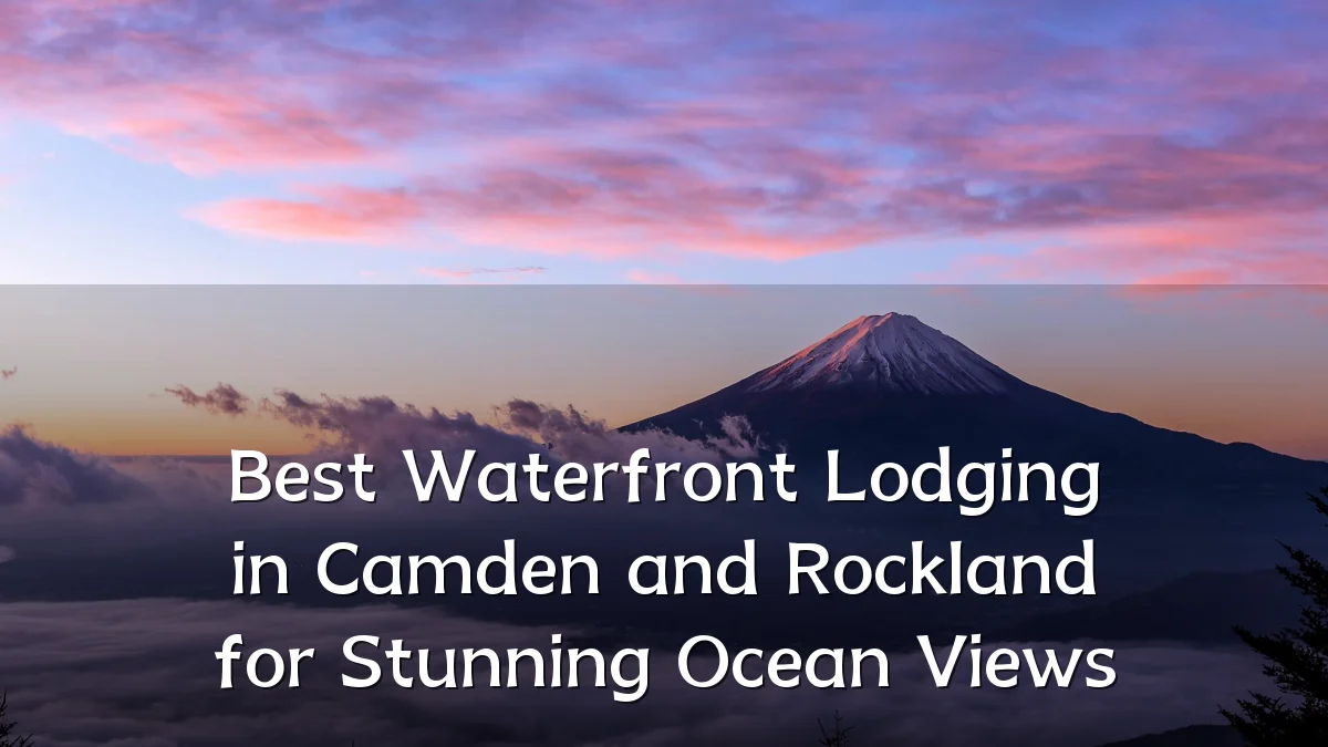 Best Waterfront Lodging in Camden and Rockland for Stunning Ocean Views