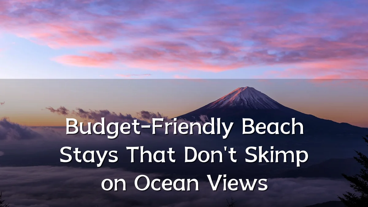 Budget-Friendly Beach Stays That Don't Skimp on Ocean Views