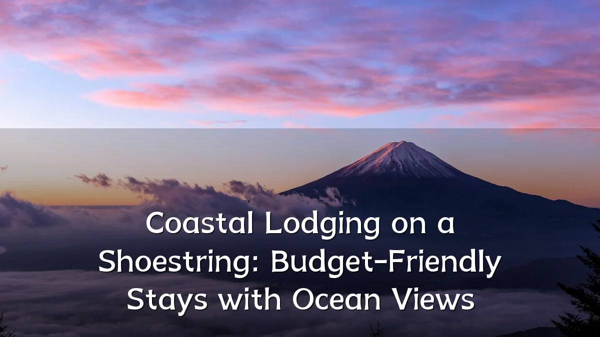 Coastal Lodging on a Shoestring: Budget-Friendly Stays with Ocean Views