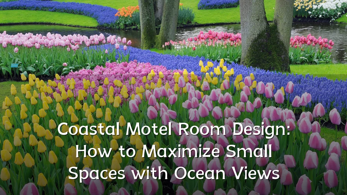Coastal Motel Room Design: How to Maximize Small Spaces with Ocean Views