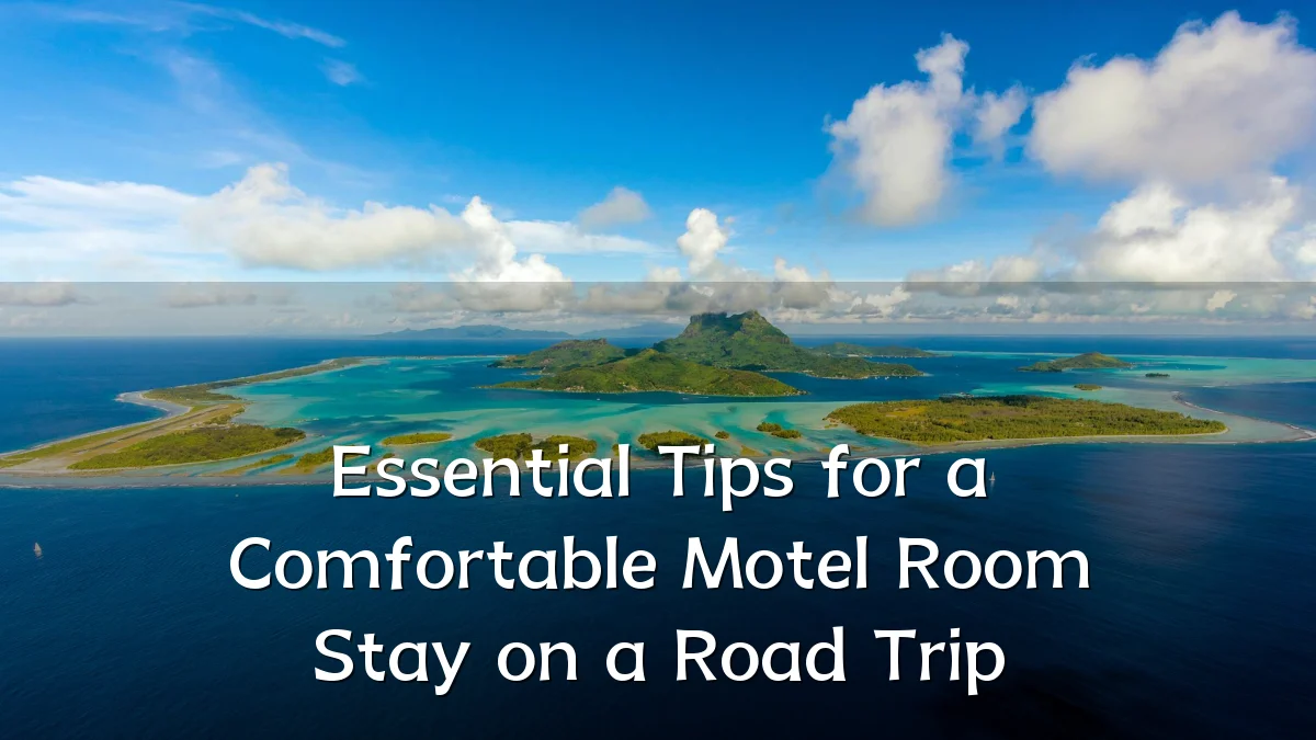 Essential Tips for a Comfortable Motel Room Stay on a Road Trip
