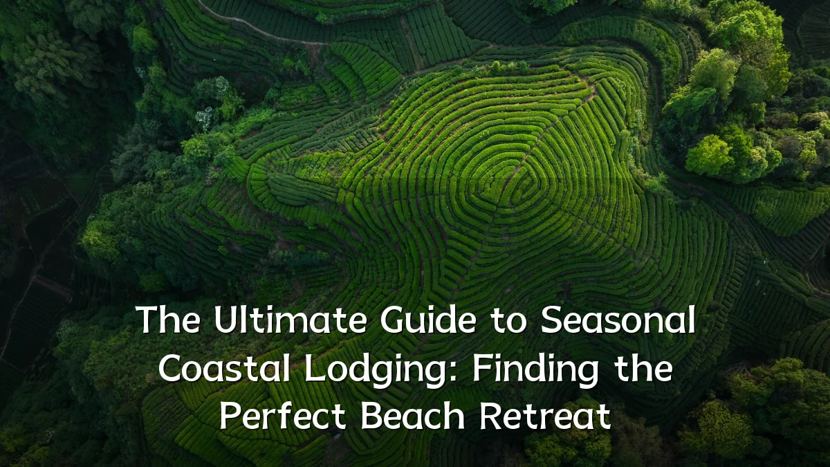 The Ultimate Guide to Seasonal Coastal Lodging: Finding the Perfect Beach Retreat