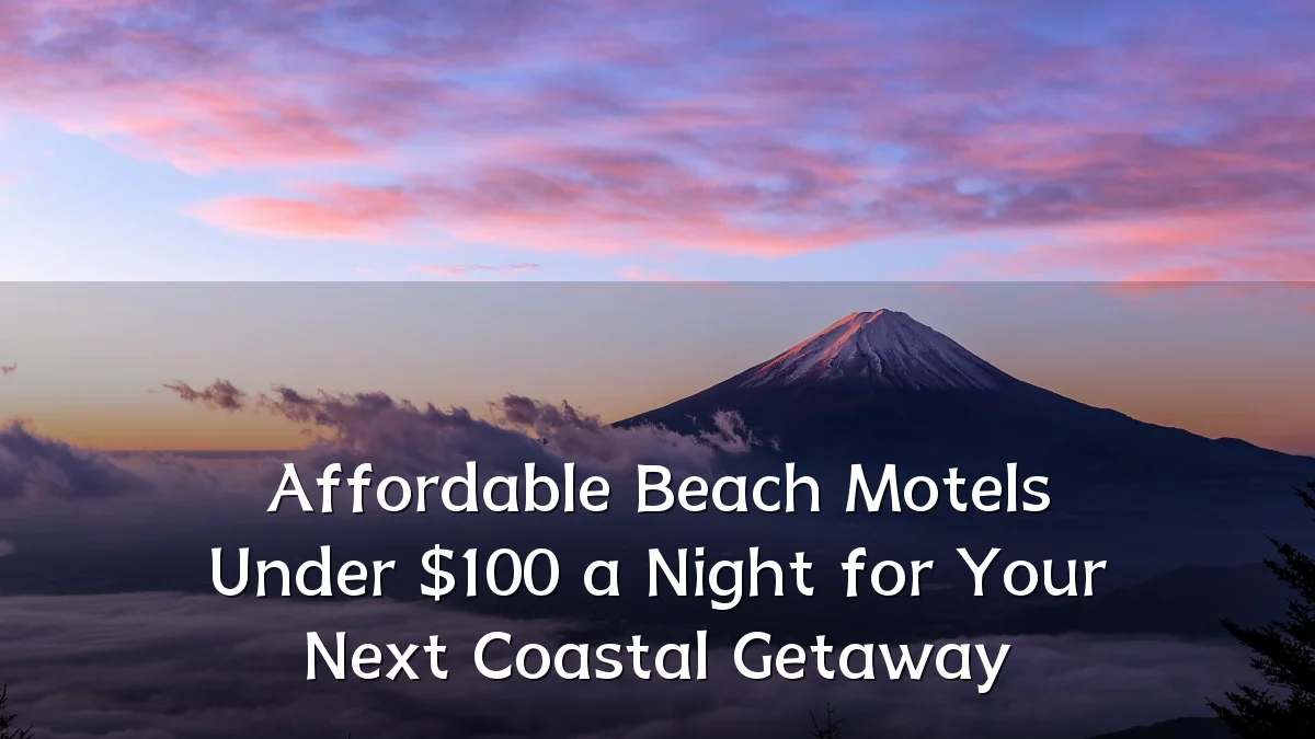 Affordable Beach Motels Under $100 a Night for Your Next Coastal Getaway
