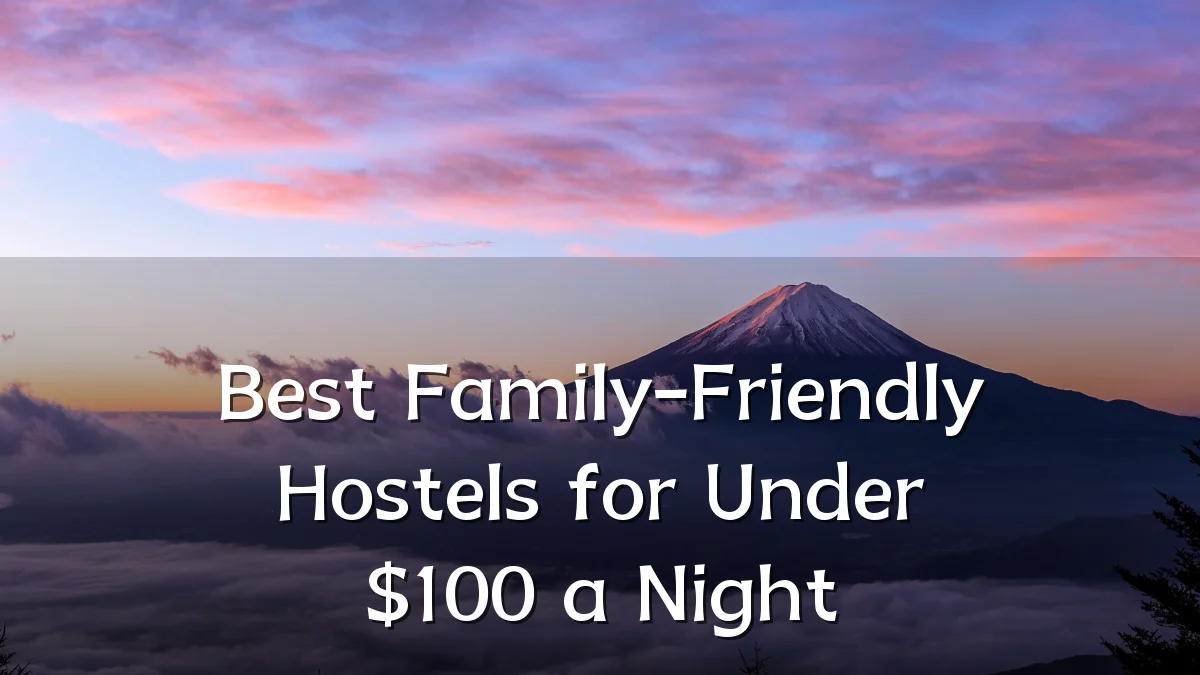 Best Family-Friendly Hostels for Under $100 a Night