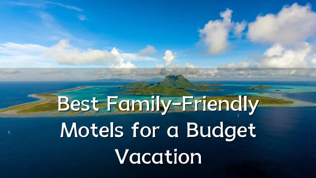 Best Family-Friendly Motels for a Budget Vacation