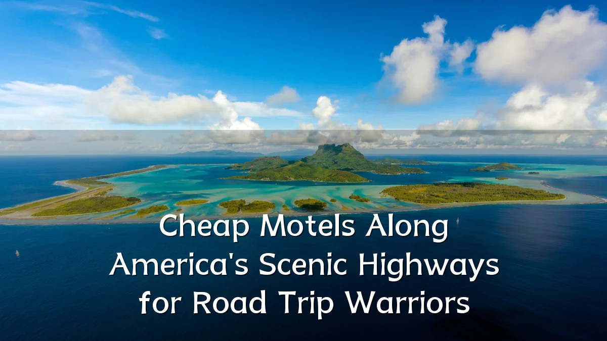 Cheap Motels Along America's Scenic Highways for Road Trip Warriors
