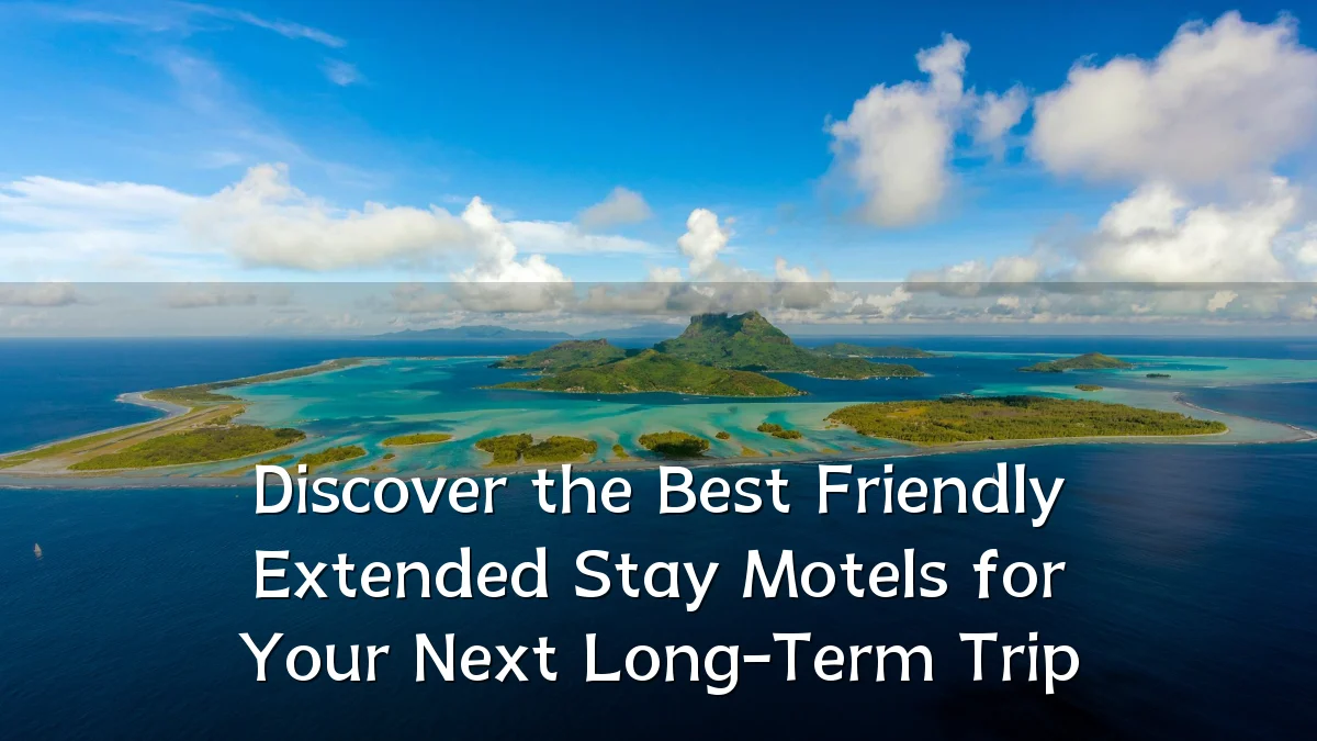 Discover the Best Friendly Extended Stay Motels for Your Next Long-Term Trip