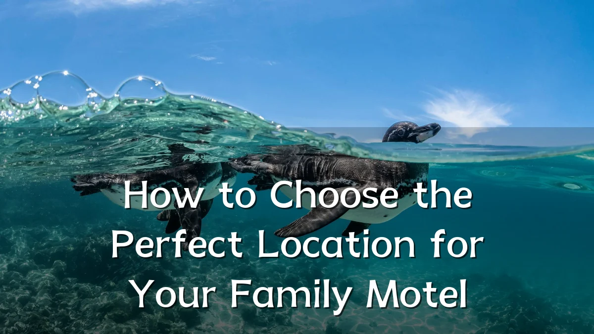 How to Choose the Perfect Location for Your Family Motel