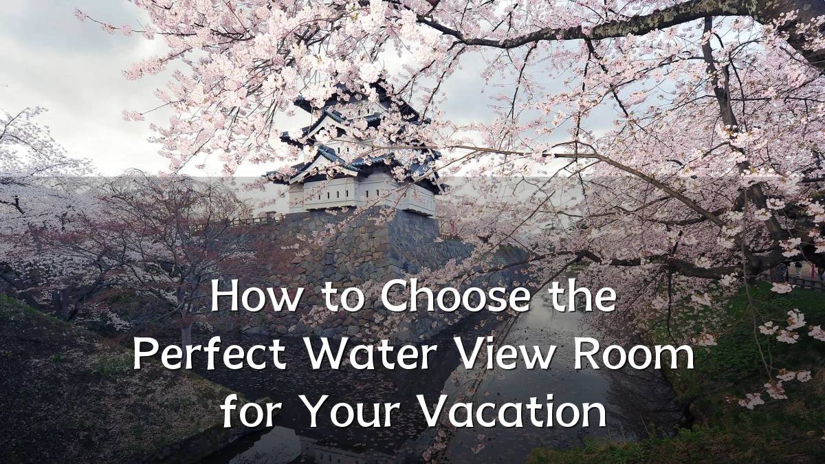 How to Choose the Perfect Water View Room for Your Vacation