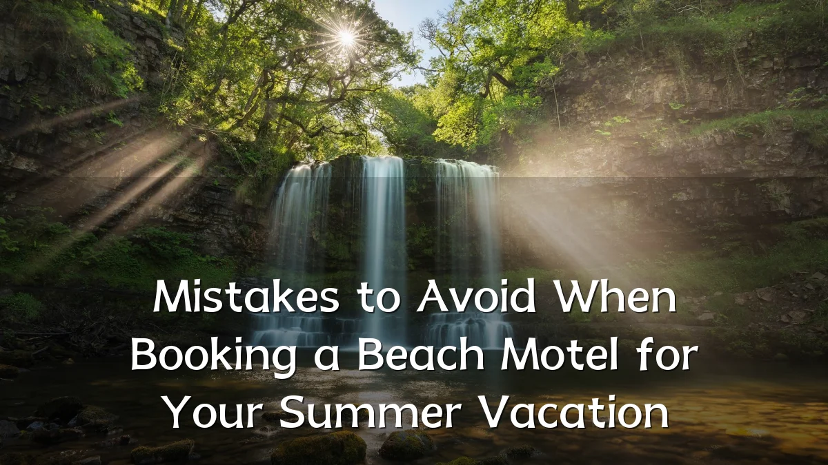 Mistakes to Avoid When Booking a Beach Motel for Your Summer Vacation