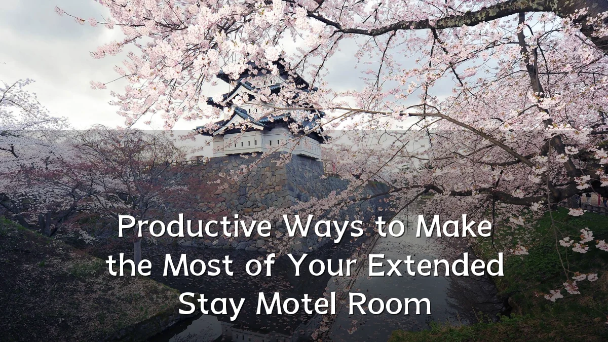 Productive Ways to Make the Most of Your Extended Stay Motel Room