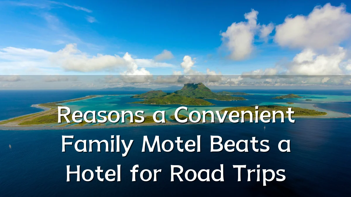 Reasons a Convenient Family Motel Beats a Hotel for Road Trips