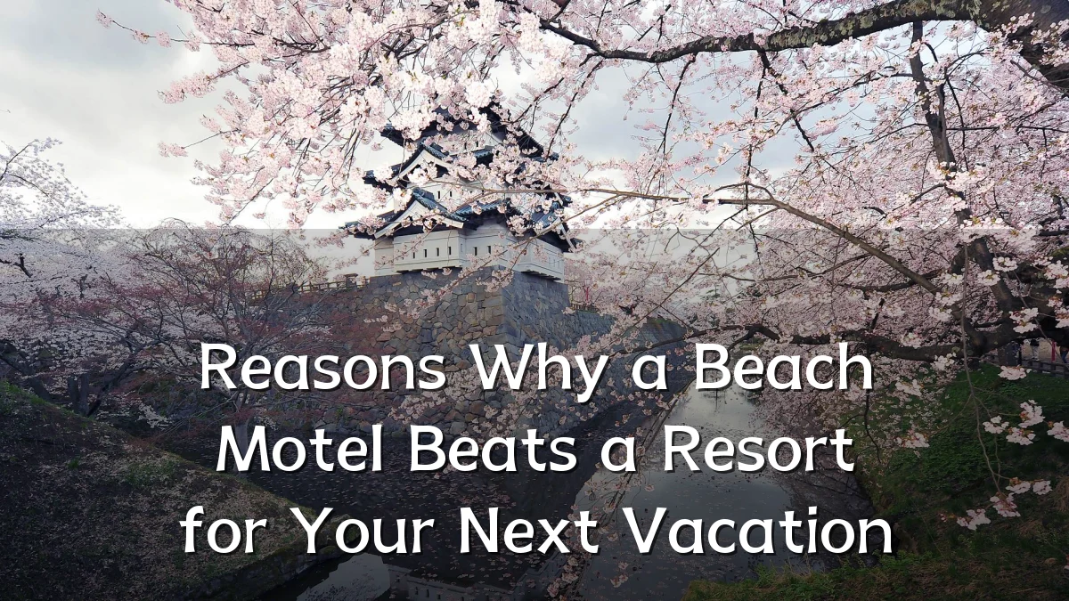 Reasons Why a Beach Motel Beats a Resort for Your Next Vacation
