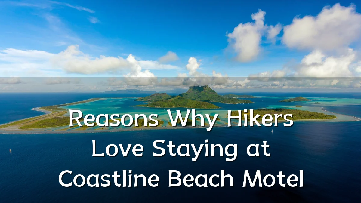 Reasons Why Hikers Love Staying at Coastline Beach Motel