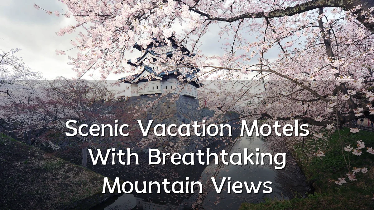 Scenic Vacation Motels With Breathtaking Mountain Views
