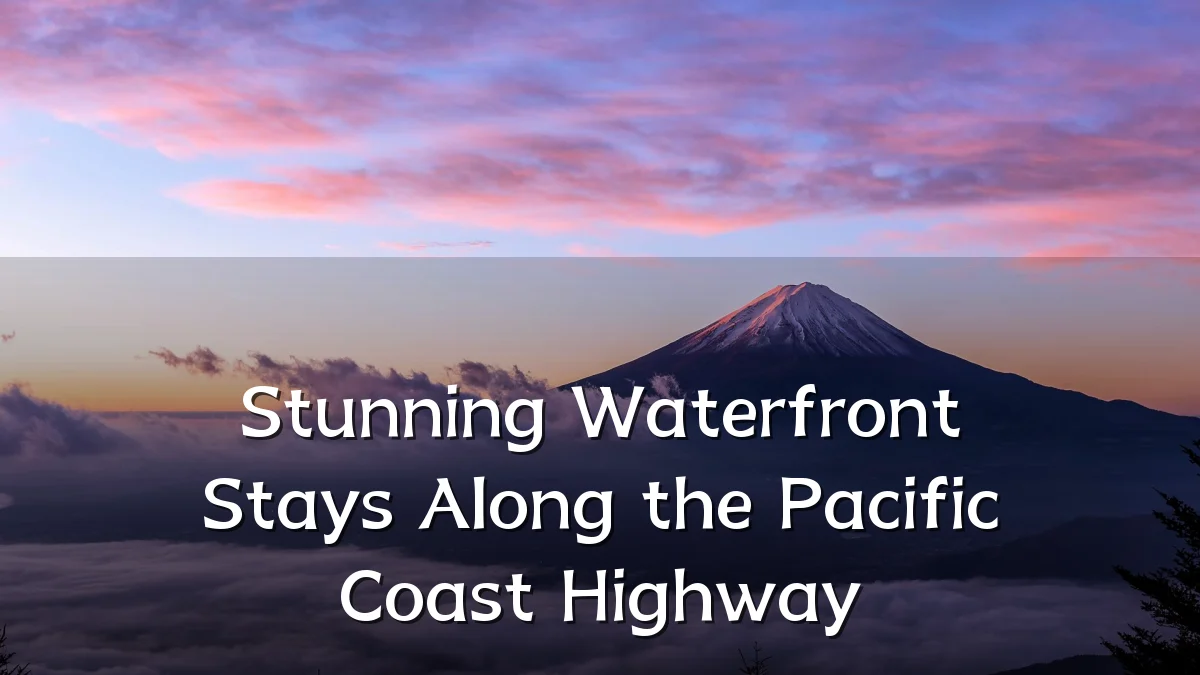 Stunning Waterfront Stays Along the Pacific Coast Highway