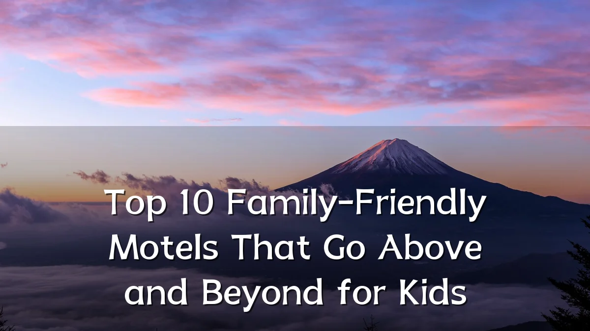 Top 10 Family-Friendly Motels That Go Above and Beyond for Kids