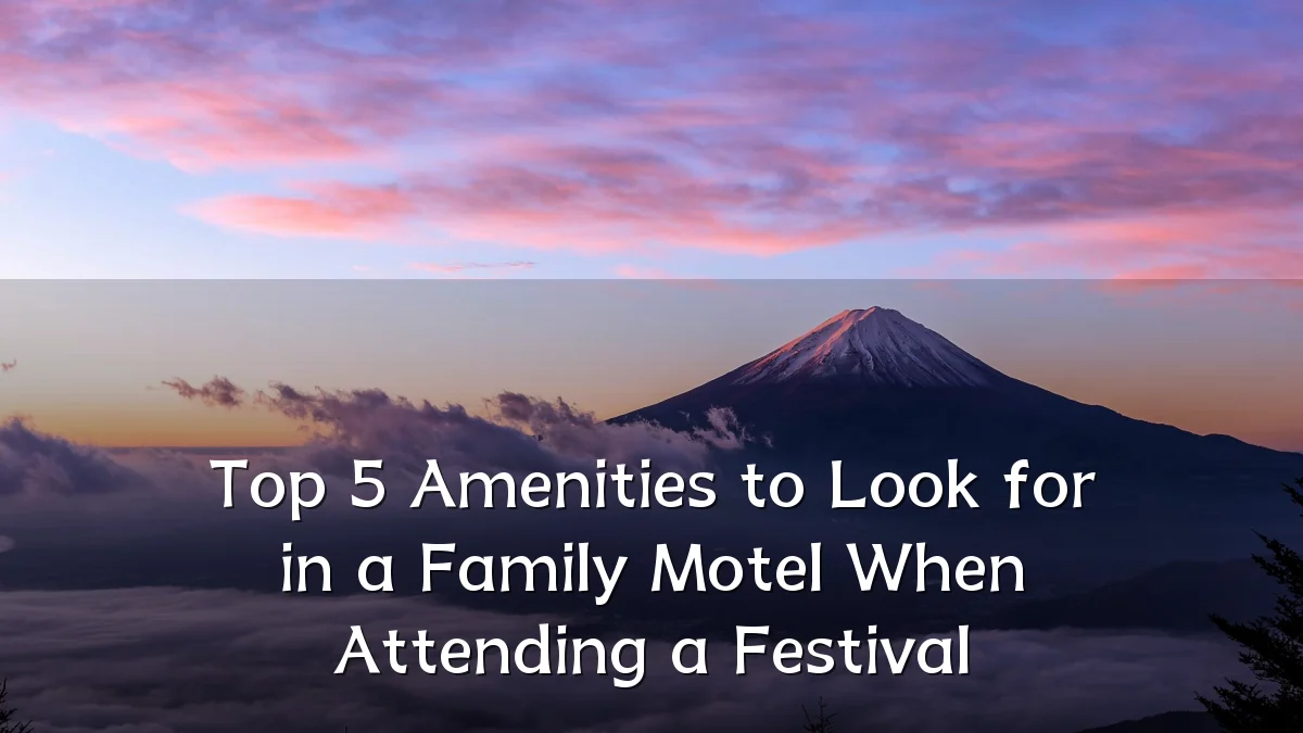 Top 5 Amenities to Look for in a Family Motel When Attending a Festival