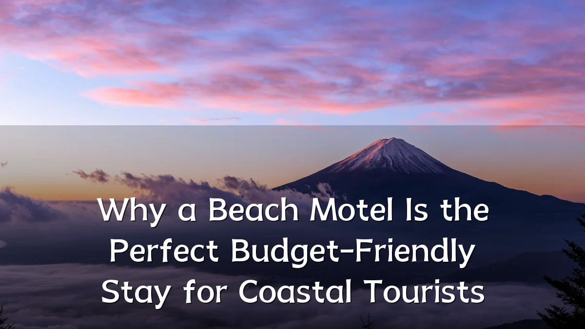 Why a Beach Motel Is the Perfect Budget-Friendly Stay for Coastal Tourists