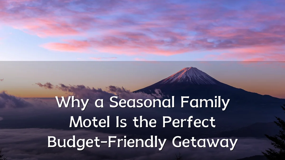 Why a Seasonal Family Motel Is the Perfect Budget-Friendly Getaway
