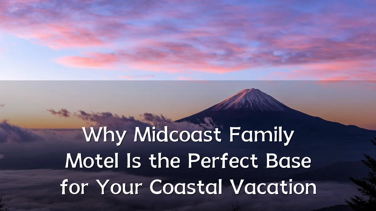 Why Midcoast Family Motel Is the Perfect Base for Your Coastal Vacation